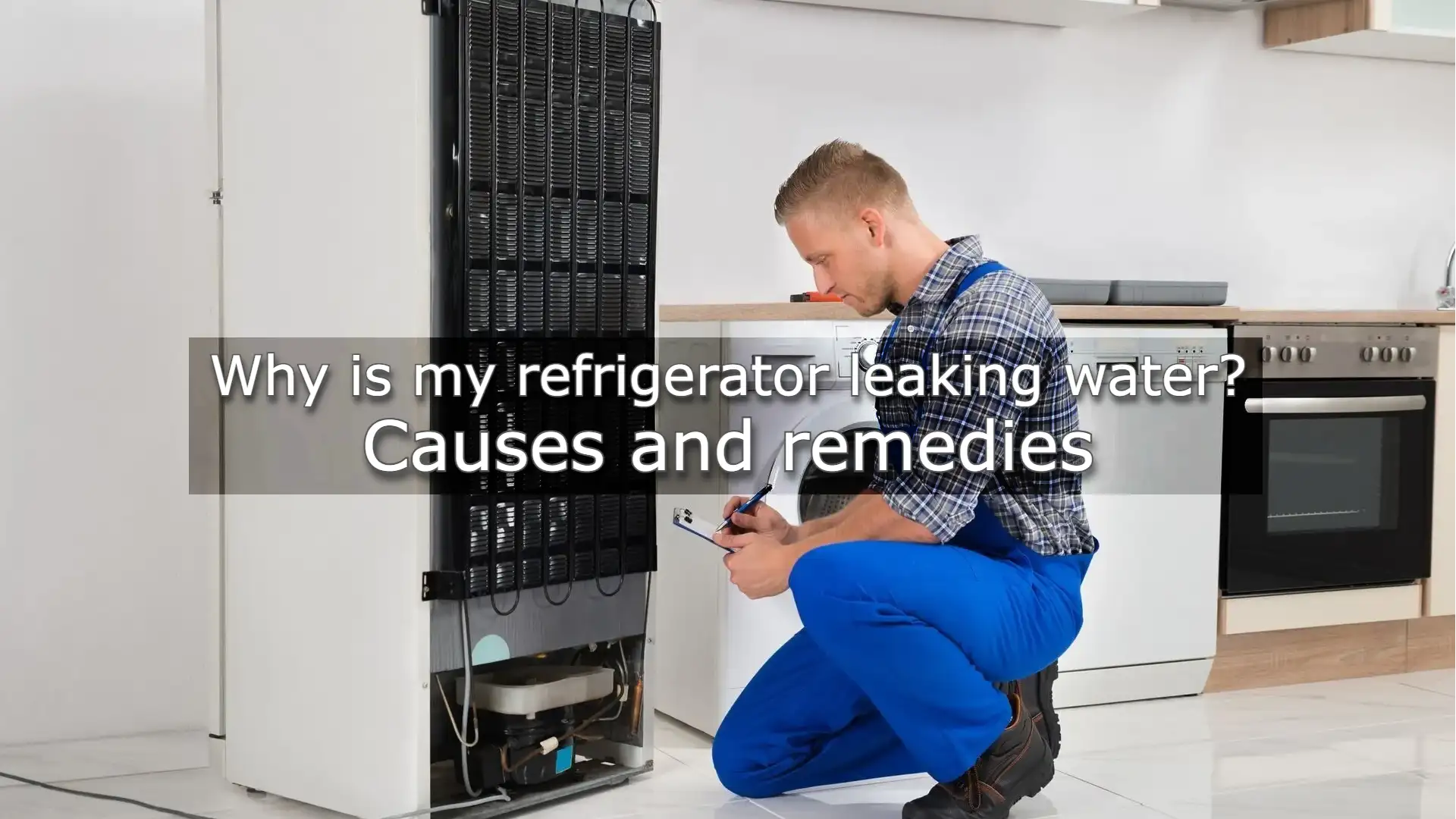 Why is my refrigerator leaking water? Causes and remedies