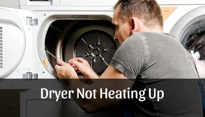Dryer Not Heating Up: Reasons, How to fix