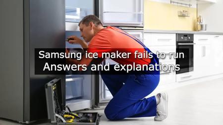 Samsung ice maker not working, fails to run: Answers and explanations