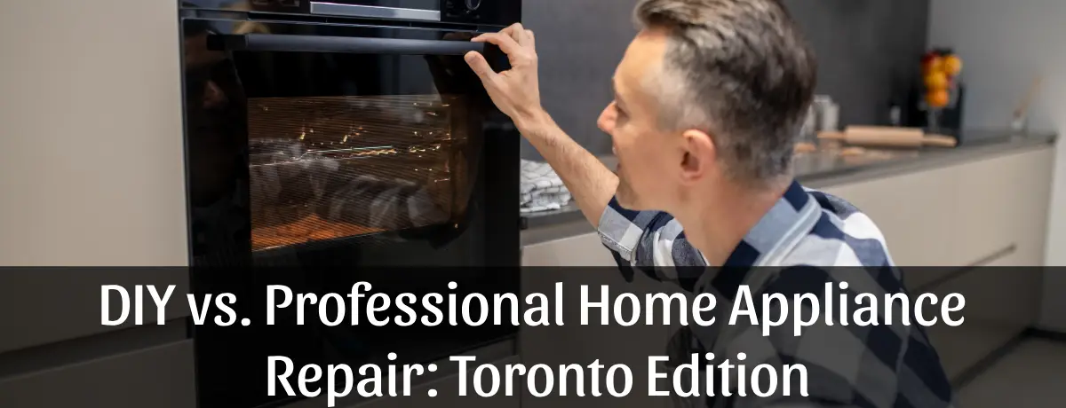 DIY vs. Professional Home Appliance Repair: Toronto Edition